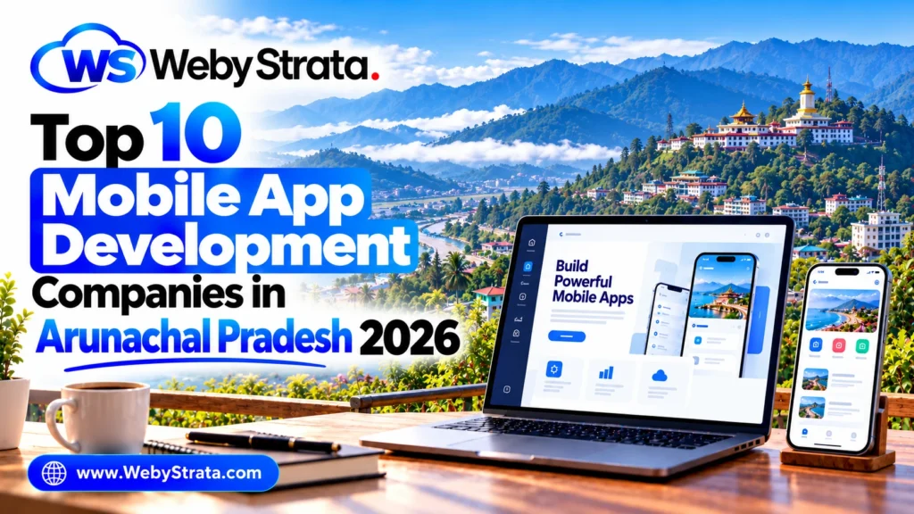 Top 10 mobile app development companies in Arunachal Pradesh 2026 with WebyStrata branding and Itanagar mountain landscape